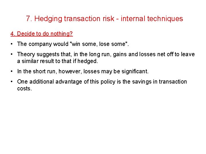 7. Hedging transaction risk - internal techniques 4. Decide to do nothing? • The