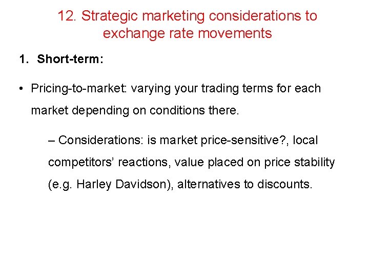 12. Strategic marketing considerations to exchange rate movements 1. Short-term: • Pricing-to-market: varying your