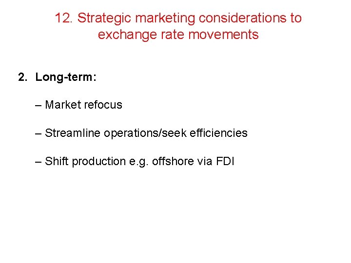 12. Strategic marketing considerations to exchange rate movements 2. Long-term: – Market refocus –