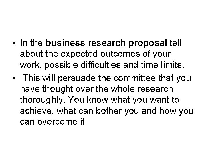  • In the business research proposal tell about the expected outcomes of your