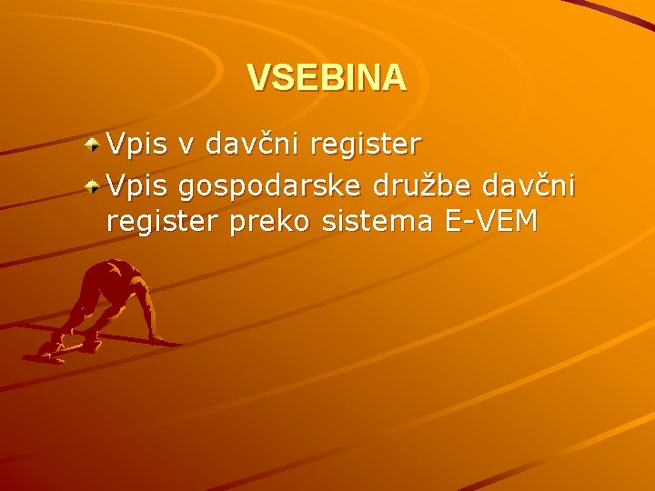 VSEBINA Vpis v davčni register Vpis gospodarske družbe davčni register preko sistema E-VEM 