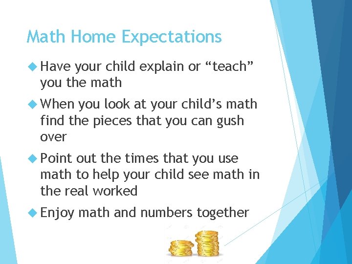 Math Home Expectations Have your child explain or “teach” you the math When you