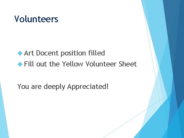 Volunteers Art Docent position filled Fill out the Yellow Volunteer Sheet You are deeply