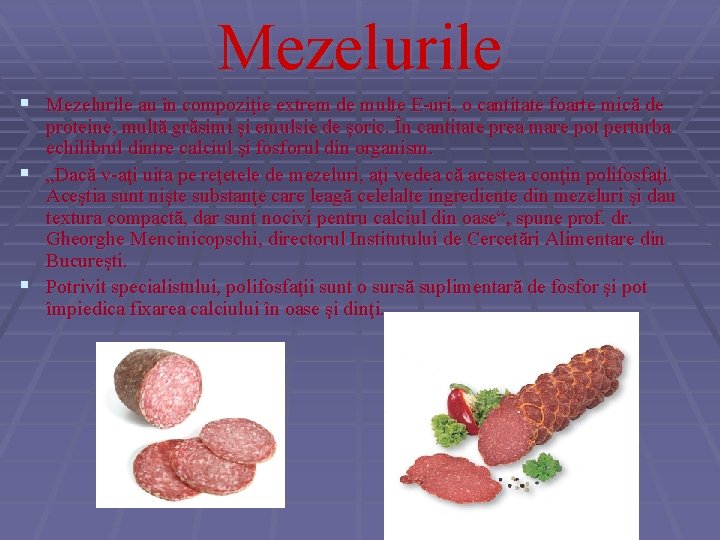 Mezelurile § Mezelurile au în compoziţie extrem de multe E-uri, o cantitate foarte mică