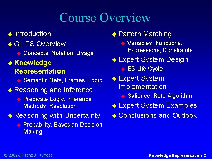 Course Overview u Introduction u CLIPS u Overview Concepts, Notation, Usage u Knowledge Representation