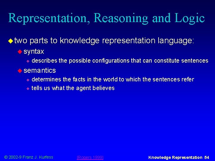 Representation, Reasoning and Logic u two parts to knowledge representation language: u syntax v