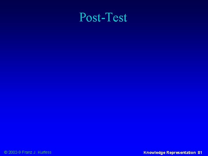 Post-Test © 2002 -9 Franz J. Kurfess Knowledge Representation 81 