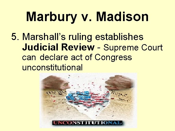 Marbury v. Madison 5. Marshall’s ruling establishes Judicial Review - Supreme Court can declare