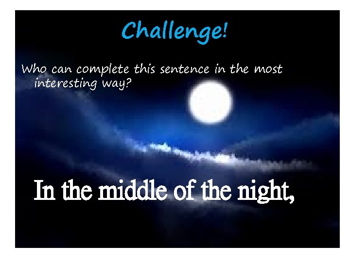 Challenge! Who can complete this sentence in the most interesting way? In the middle