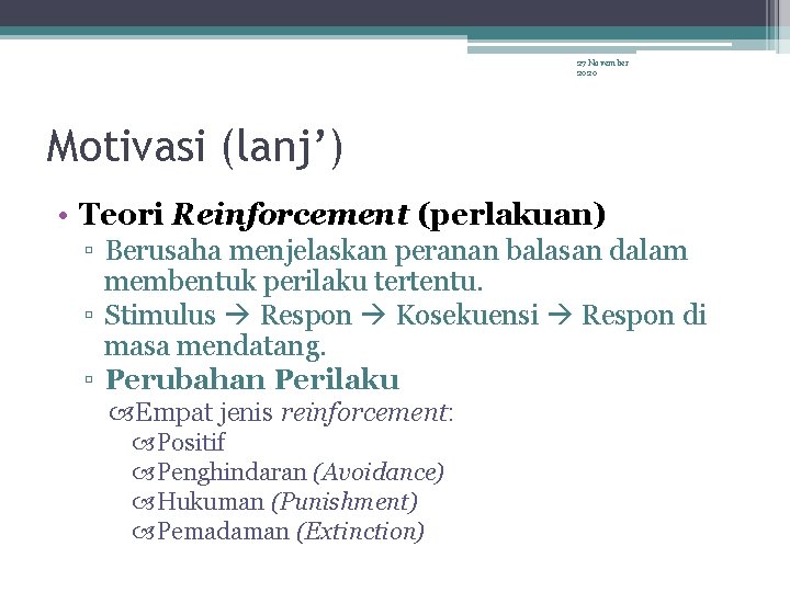 27 November 2020 Motivasi (lanj’) • Teori Reinforcement (perlakuan) ▫ Berusaha menjelaskan peranan balasan