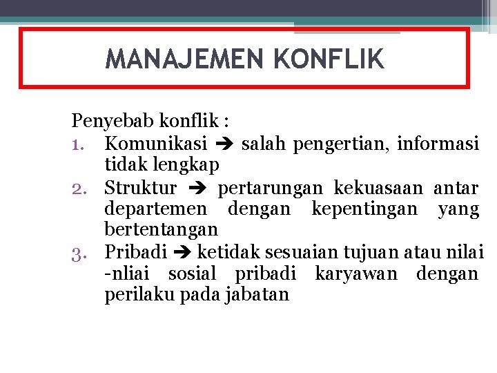 MANAJEMEN KONFLIK Penyebab konflik : 1. Komunikasi salah pengertian, informasi tidak lengkap 2. Struktur