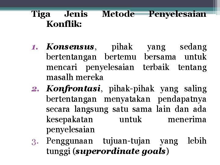 Tiga Jenis Konflik: Metode Penyelesaian 1. Konsensus, pihak yang sedang bertentangan bertemu bersama untuk