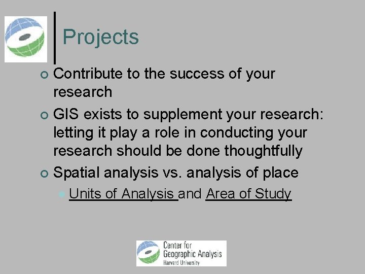 Projects Contribute to the success of your research GIS exists to supplement your research: