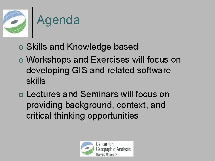 Agenda Skills and Knowledge based Workshops and Exercises will focus on developing GIS and