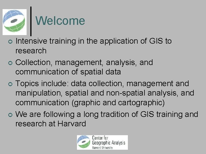 Welcome Intensive training in the application of GIS to research Collection, management, analysis, and