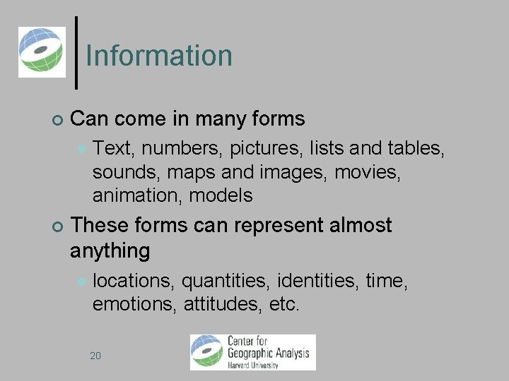 Information Can come in many forms Text, numbers, pictures, lists and tables, sounds, maps