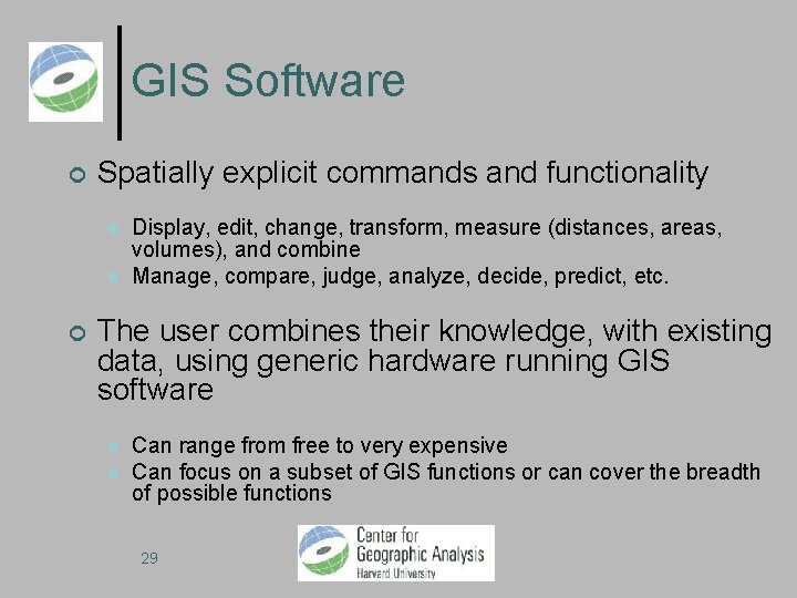 GIS Software Spatially explicit commands and functionality Display, edit, change, transform, measure (distances, areas,