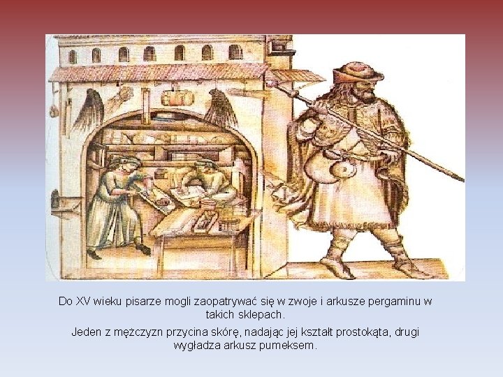 Do XV wieku pisarze mogli zaopatrywać się w zwoje i arkusze pergaminu w takich