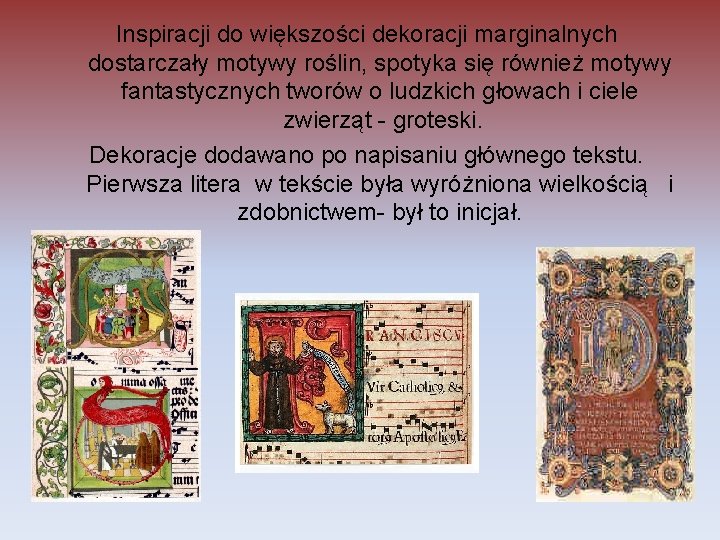 Inspiracji do większości dekoracji marginalnych dostarczały motywy roślin, spotyka się również motywy fantastycznych tworów