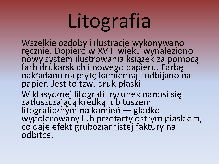 Litografia Wszelkie ozdoby i ilustracje wykonywano ręcznie. Dopiero w XVIII wieku wynaleziono nowy system
