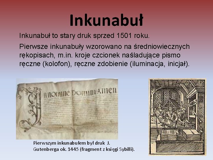 Inkunabuł to stary druk sprzed 1501 roku. Pierwsze inkunabuły wzorowano na średniowiecznych rękopisach, m.