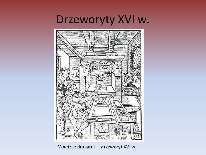 Drzeworyty XVI w. Wnętrze drukarni - drzeworyt XVI w. 