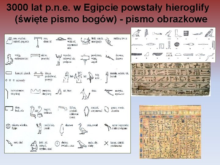3000 lat p. n. e. w Egipcie powstały hieroglify (święte pismo bogów) - pismo