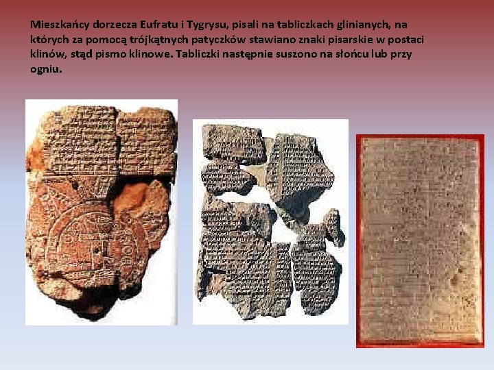 Mieszkańcy dorzecza Eufratu i Tygrysu, pisali na tabliczkach glinianych, na których za pomocą trójkątnych