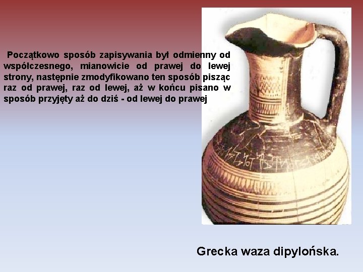 Początkowo sposób zapisywania był odmienny od współczesnego, mianowicie od prawej do lewej strony, następnie