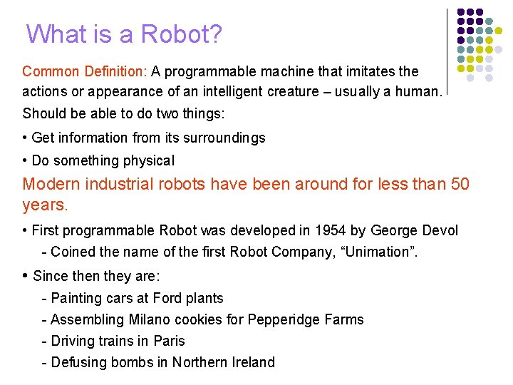 What is a Robot? Common Definition: A programmable machine that imitates the actions or