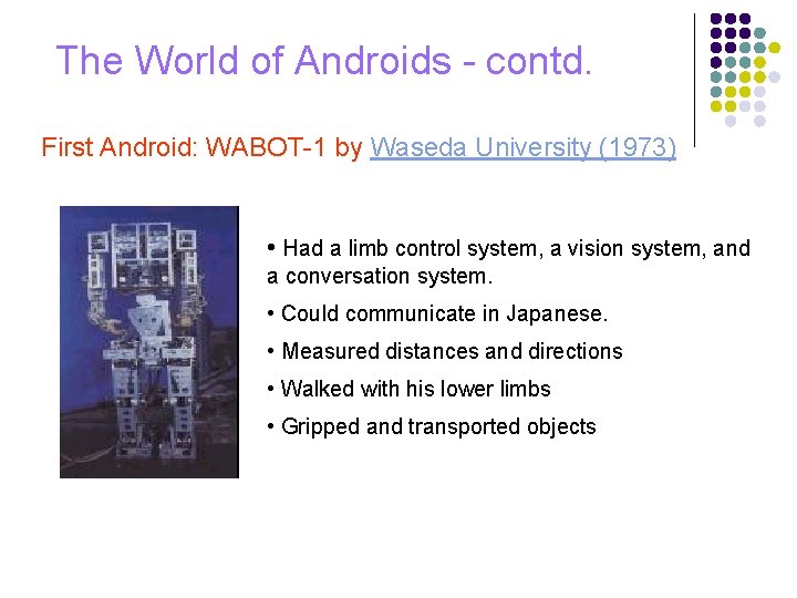 The World of Androids - contd. First Android: WABOT-1 by Waseda University (1973) •