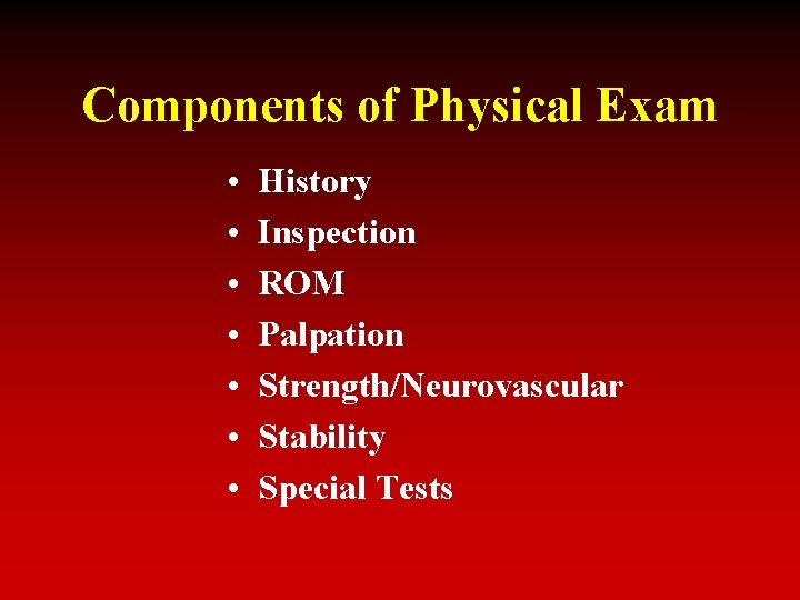 Components of Physical Exam • • History Inspection ROM Palpation Strength/Neurovascular Stability Special Tests