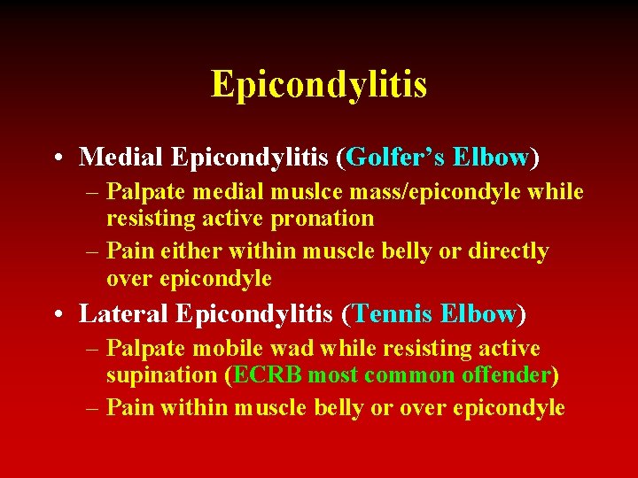 Epicondylitis • Medial Epicondylitis (Golfer’s Elbow) – Palpate medial muslce mass/epicondyle while resisting active