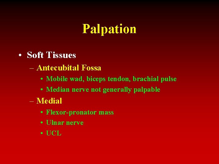 Palpation • Soft Tissues – Antecubital Fossa • Mobile wad, biceps tendon, brachial pulse