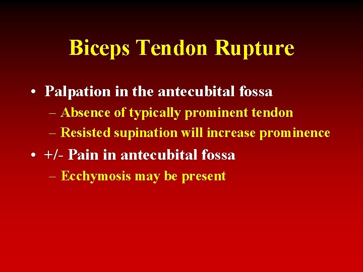 Biceps Tendon Rupture • Palpation in the antecubital fossa – Absence of typically prominent