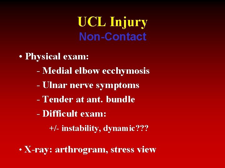 UCL Injury Non-Contact • Physical exam: - Medial elbow ecchymosis - Ulnar nerve symptoms