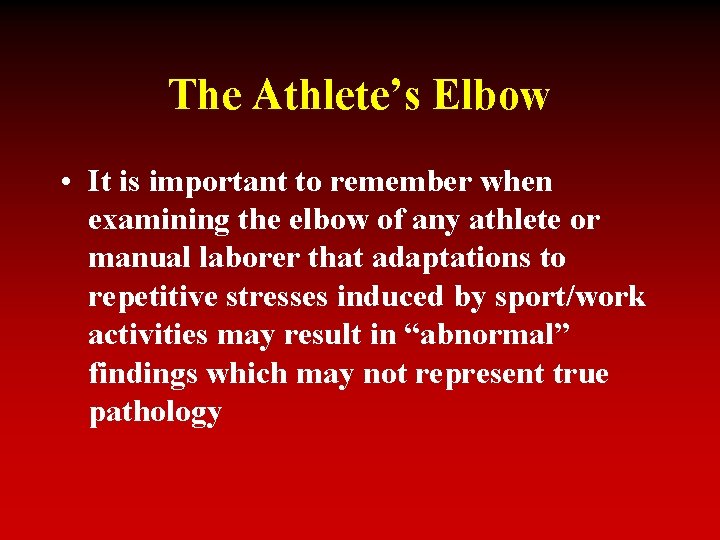 The Athlete’s Elbow • It is important to remember when examining the elbow of