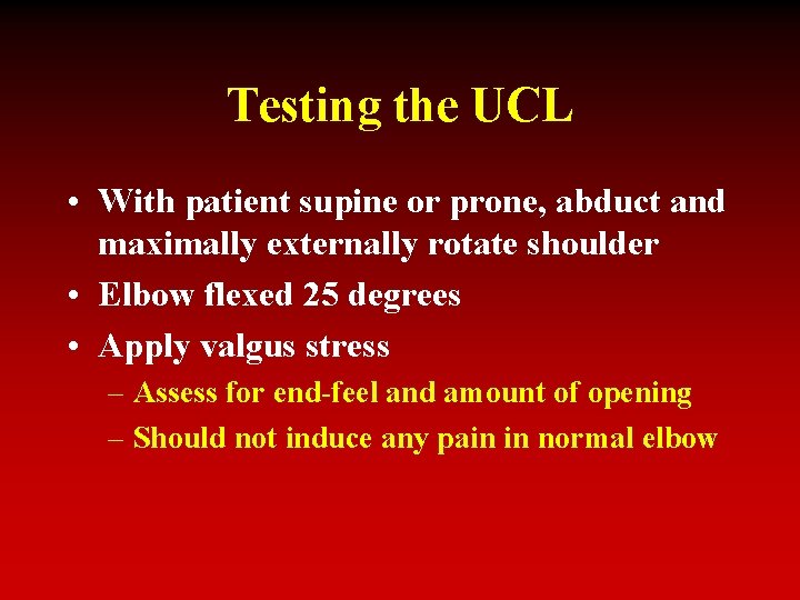 Testing the UCL • With patient supine or prone, abduct and maximally externally rotate