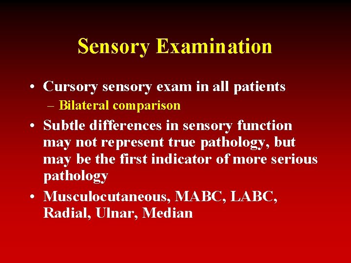 Sensory Examination • Cursory sensory exam in all patients – Bilateral comparison • Subtle