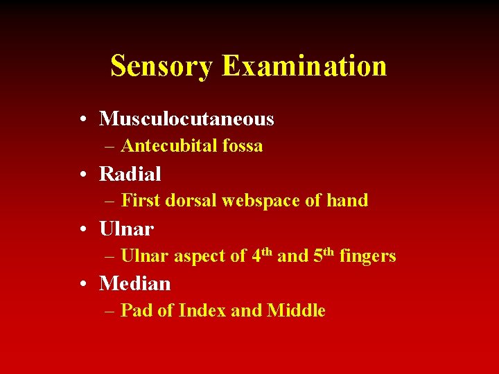 Sensory Examination • Musculocutaneous – Antecubital fossa • Radial – First dorsal webspace of