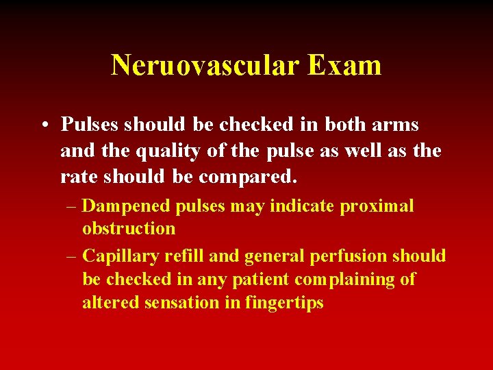 Neruovascular Exam • Pulses should be checked in both arms and the quality of