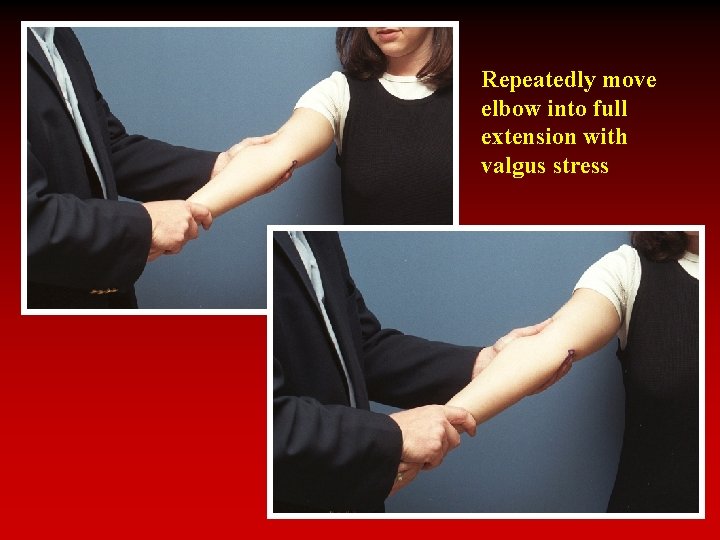 Repeatedly move elbow into full extension with valgus stress 