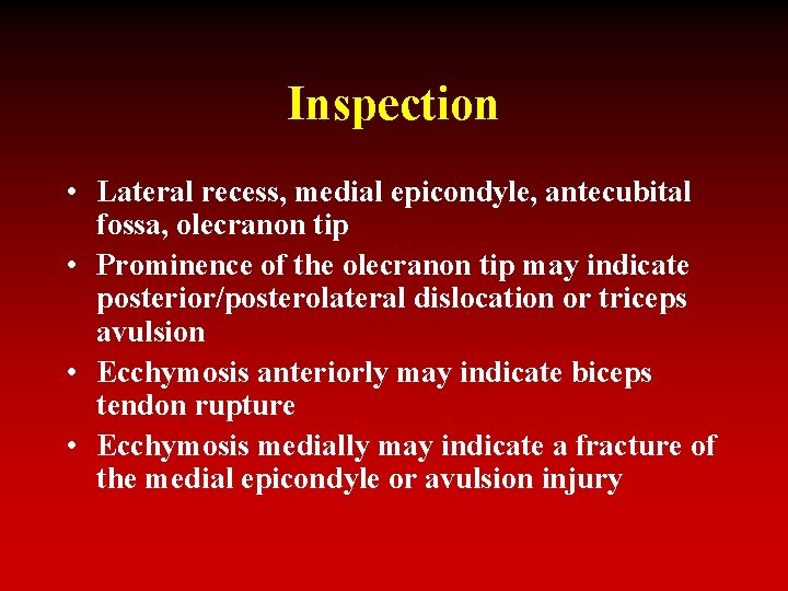 Inspection • Lateral recess, medial epicondyle, antecubital fossa, olecranon tip • Prominence of the