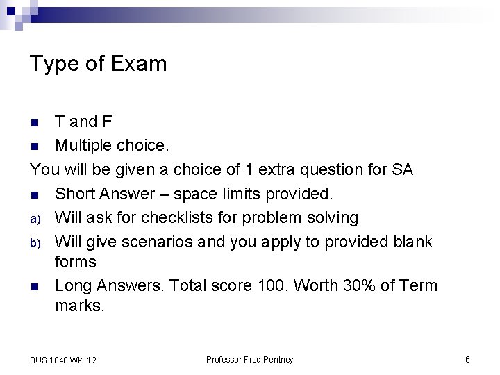 Type of Exam T and F n Multiple choice. You will be given a