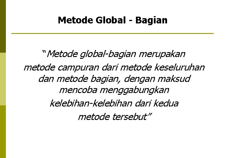 Metode Global - Bagian “Metode global-bagian merupakan metode campuran dari metode keseluruhan dan metode