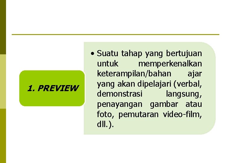 1. PREVIEW • Suatu tahap yang bertujuan untuk memperkenalkan keterampilan/bahan ajar yang akan dipelajari