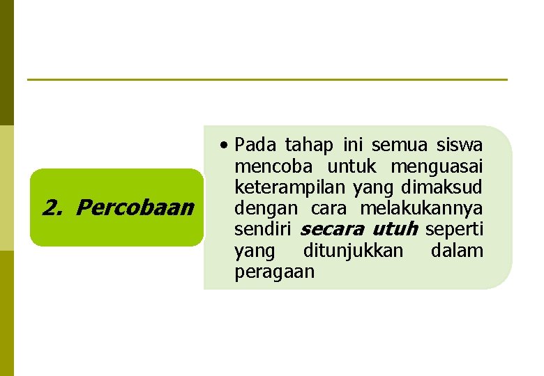2. Percobaan • Pada tahap ini semua siswa mencoba untuk menguasai keterampilan yang dimaksud