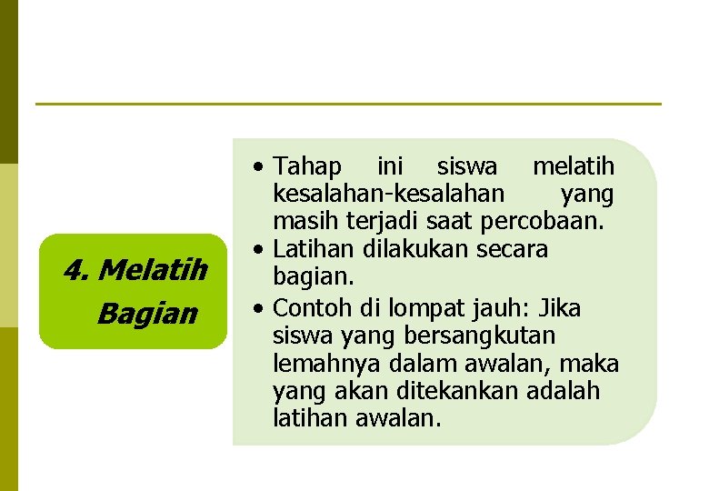 4. Melatih Bagian • Tahap ini siswa melatih kesalahan-kesalahan yang masih terjadi saat percobaan.