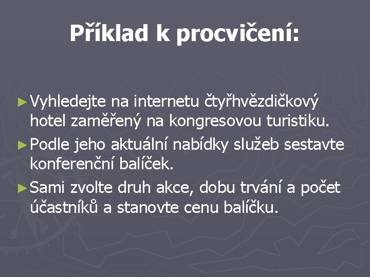 Příklad k procvičení: ► Vyhledejte na internetu čtyřhvězdičkový hotel zaměřený na kongresovou turistiku. ►
