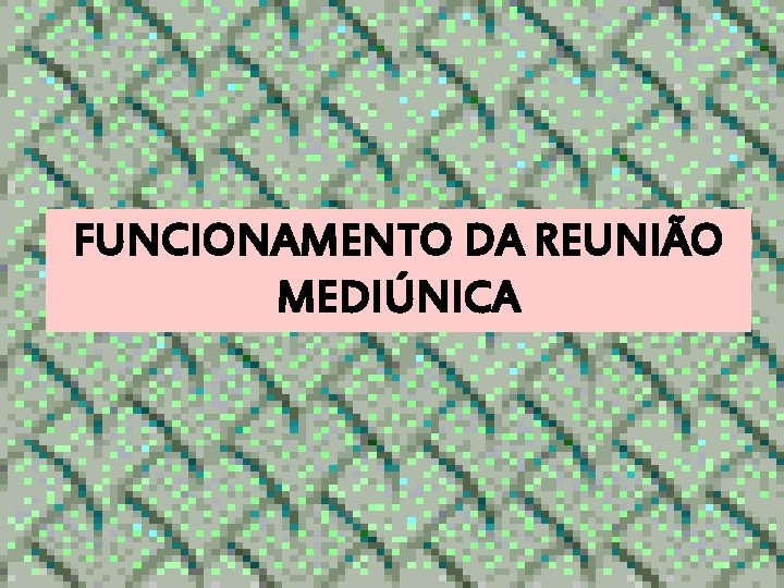 FUNCIONAMENTO DA REUNIÃO MEDIÚNICA 